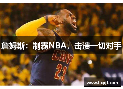 詹姆斯：制霸NBA，击溃一切对手